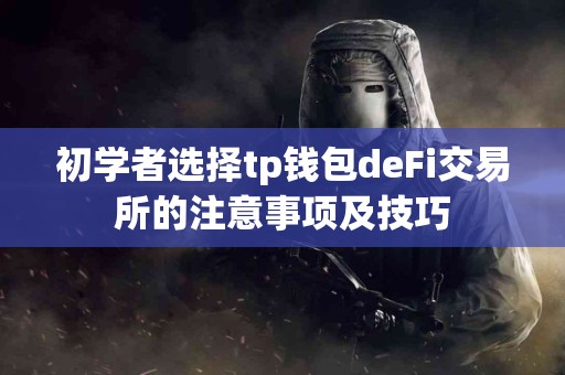 初学者选择tp钱包deFi交易所的注意事项及技巧