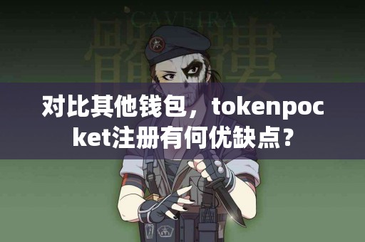 对比其他钱包，tokenpocket注册有何优缺点？