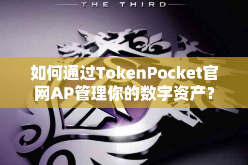 如何通过TokenPocket官网AP管理你的数字资产？