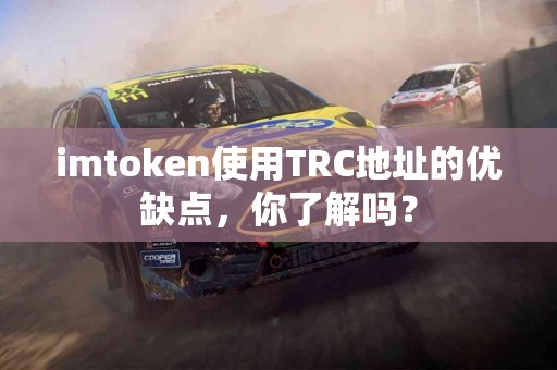 imtoken使用TRC地址的优缺点，你了解吗？