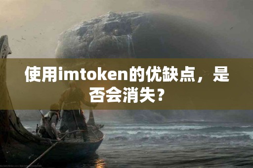 使用imtoken的优缺点，是否会消失？