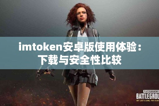 imtoken安卓版使用体验：下载与安全性比较