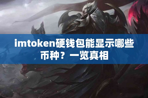 imtoken硬钱包能显示哪些币种？一览真相