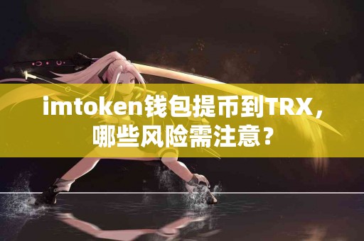imtoken钱包提币到TRX，哪些风险需注意？