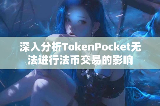 深入分析TokenPocket无法进行法币交易的影响