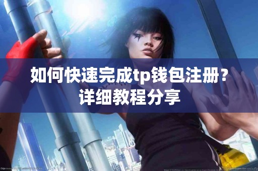 如何快速完成tp钱包注册？详细教程分享