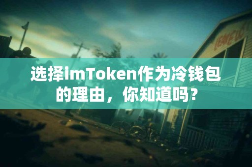选择imToken作为冷钱包的理由，你知道吗？