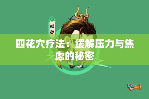 四花穴疗法：缓解压力与焦虑的秘密