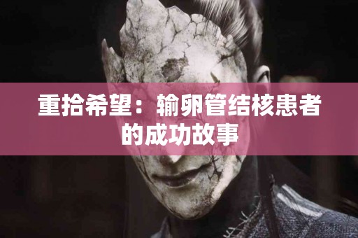重拾希望：输卵管结核患者的成功故事