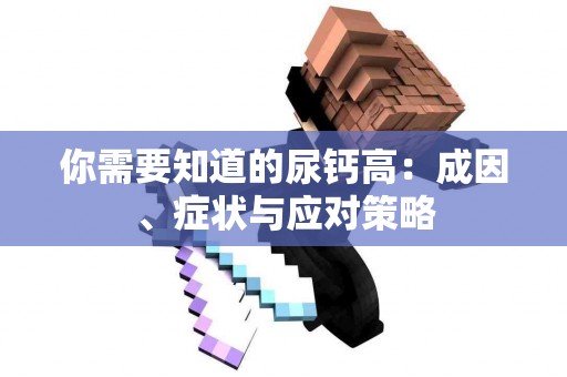 你需要知道的尿钙高：成因、症状与应对策略
