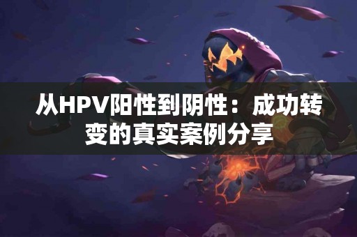 从HPV阳性到阴性：成功转变的真实案例分享