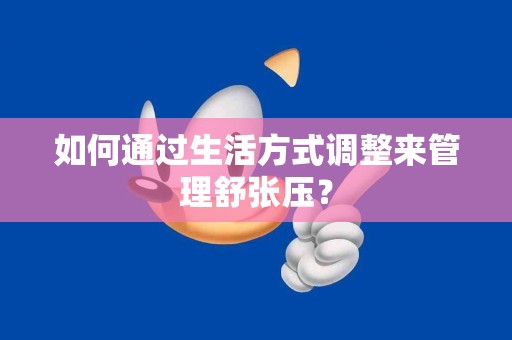 如何通过生活方式调整来管理舒张压？